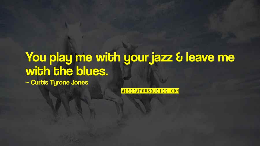 Playing Games With Me Quotes By Curtis Tyrone Jones: You play me with your jazz & leave