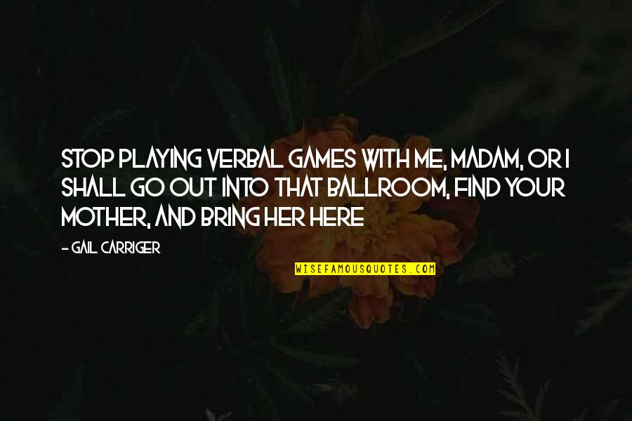 Playing Games With Me Quotes By Gail Carriger: Stop playing verbal games with me, madam, or