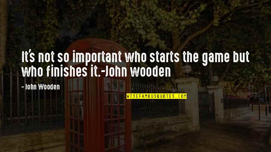 Playing Games With Someone Quotes By John Wooden: It's not so important who starts the game