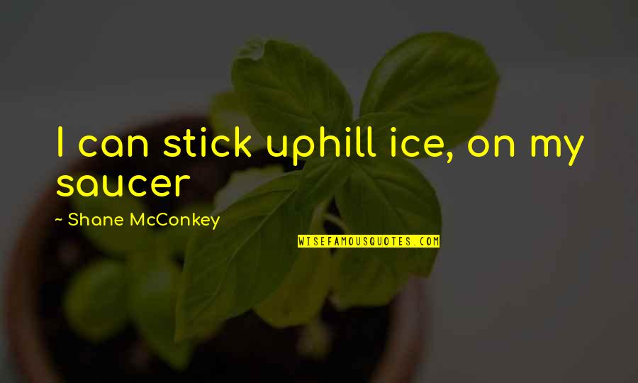 Playing Golf In The Rain Quotes By Shane McConkey: I can stick uphill ice, on my saucer