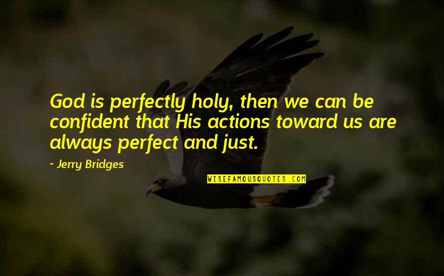 Playing Hard To Get With A Guy Quotes By Jerry Bridges: God is perfectly holy, then we can be