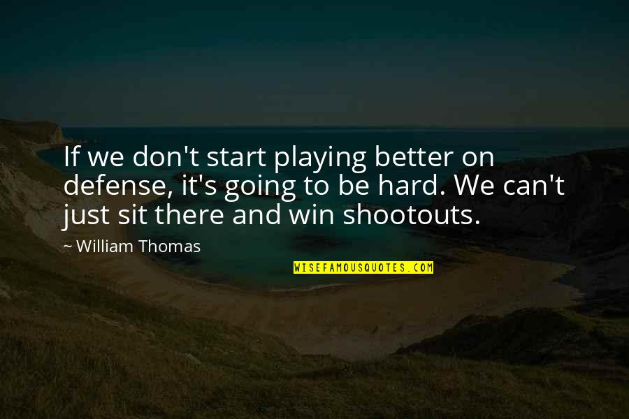 Playing Hard To Win Quotes By William Thomas: If we don't start playing better on defense,