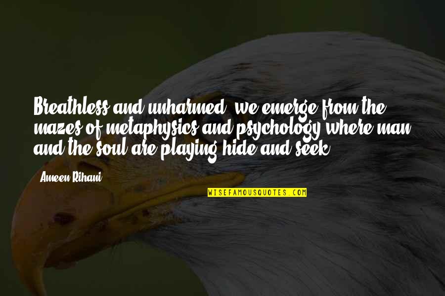 Playing Hide And Seek Quotes By Ameen Rihani: Breathless and unharmed, we emerge from the mazes