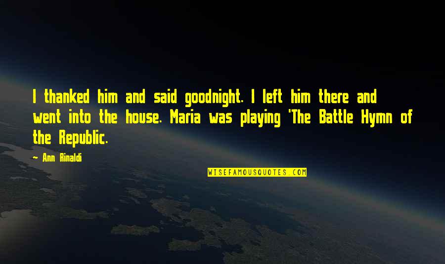 Playing House Quotes By Ann Rinaldi: I thanked him and said goodnight. I left