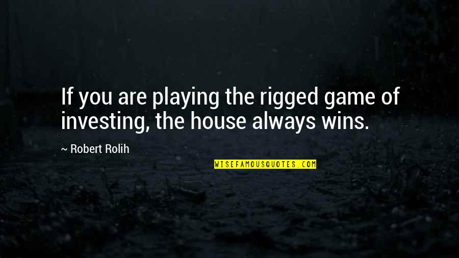 Playing House Quotes By Robert Rolih: If you are playing the rigged game of