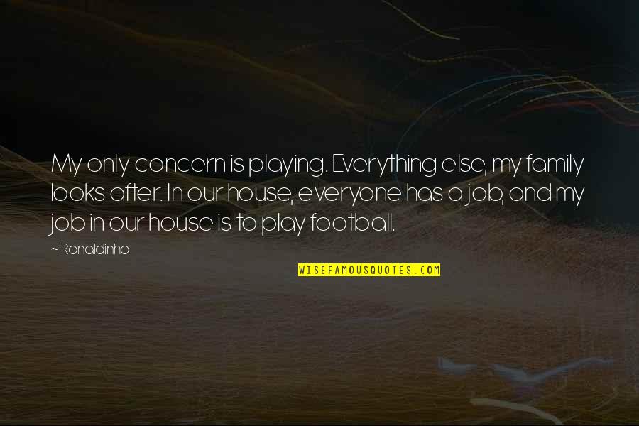 Playing House Quotes By Ronaldinho: My only concern is playing. Everything else, my