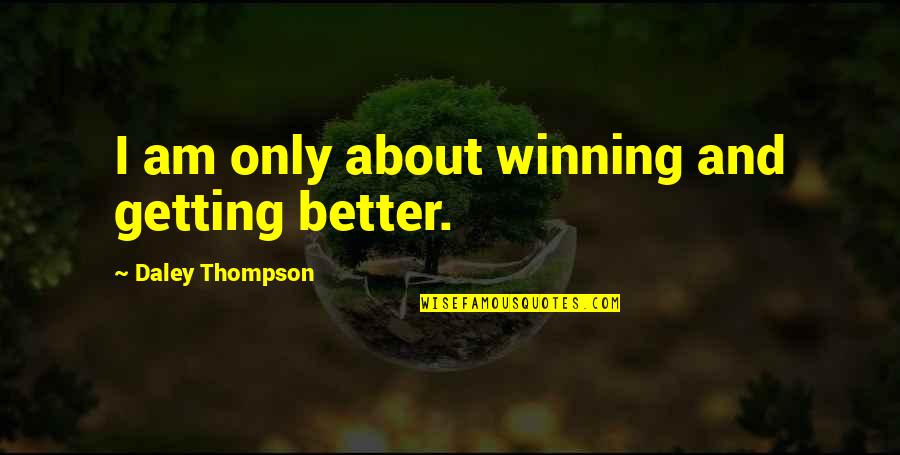 Playing In The Mud Quotes By Daley Thompson: I am only about winning and getting better.
