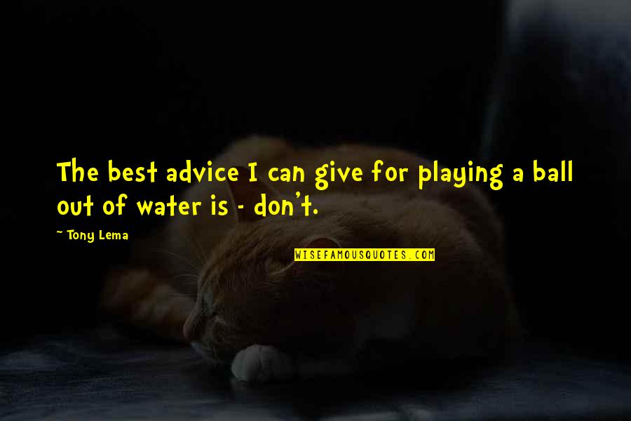 Playing In The Water Quotes By Tony Lema: The best advice I can give for playing