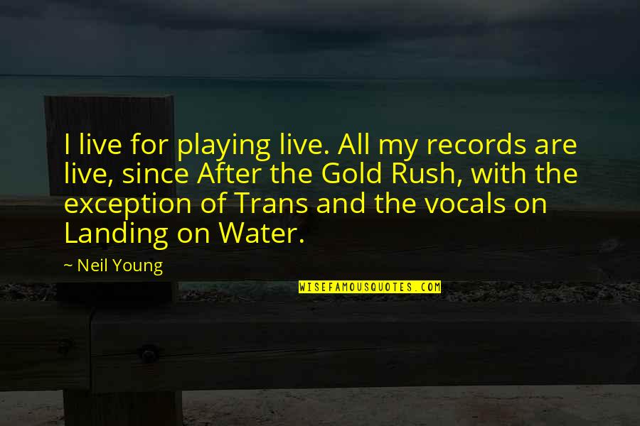 Playing In Water Quotes By Neil Young: I live for playing live. All my records