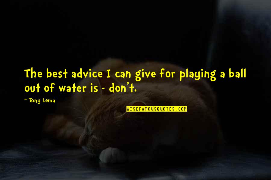 Playing In Water Quotes By Tony Lema: The best advice I can give for playing