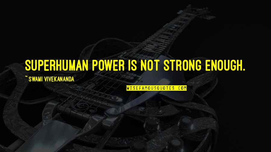 Playing Instruments Quotes By Swami Vivekananda: Superhuman power is not strong enough.