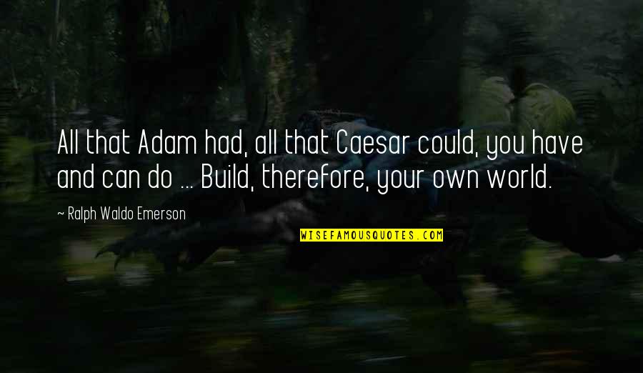 Playing Lego Quotes By Ralph Waldo Emerson: All that Adam had, all that Caesar could,