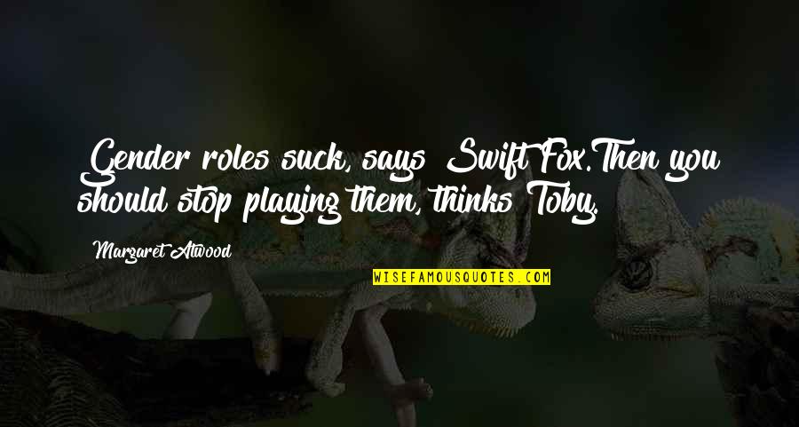 Playing Many Roles Quotes By Margaret Atwood: Gender roles suck, says Swift Fox.Then you should