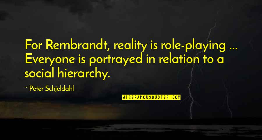 Playing Many Roles Quotes By Peter Schjeldahl: For Rembrandt, reality is role-playing ... Everyone is