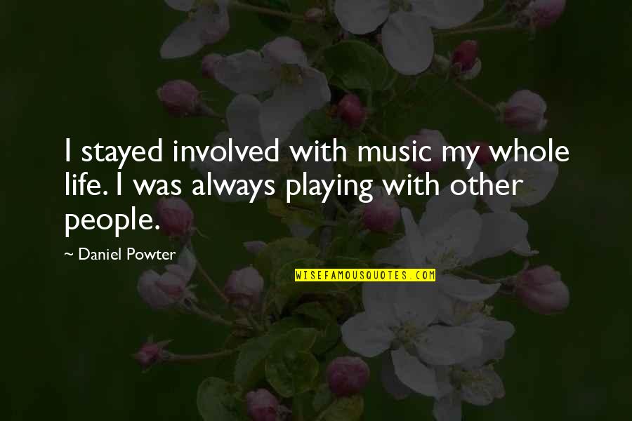Playing Music And Life Quotes By Daniel Powter: I stayed involved with music my whole life.