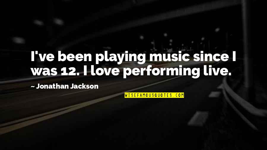 Playing Music Live Quotes By Jonathan Jackson: I've been playing music since I was 12. Playing Music Live Quotes By Jonathan Jackson: I've been playing music since I was 12.