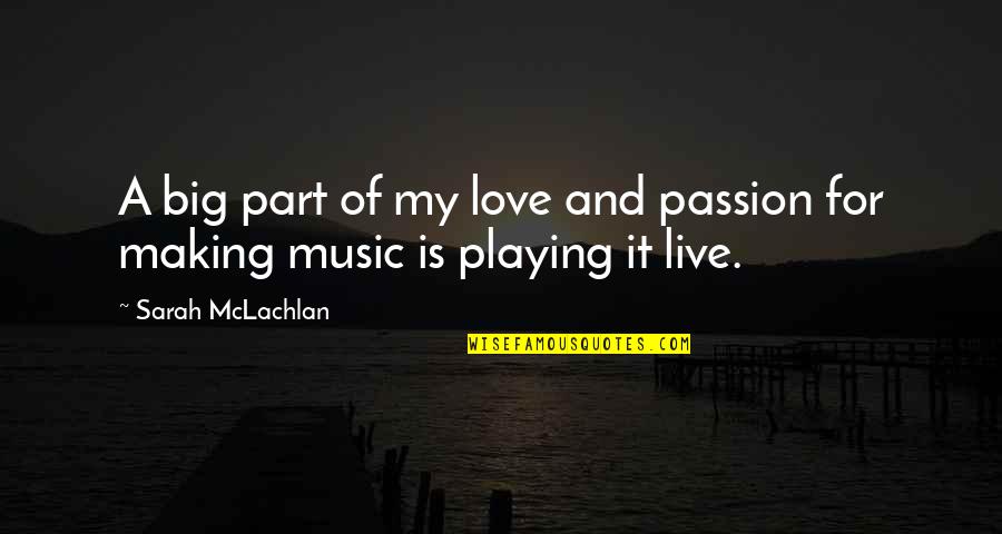 Playing Music Live Quotes By Sarah McLachlan: A big part of my love and passion Playing Music Live Quotes By Sarah McLachlan: A big part of my love and passion