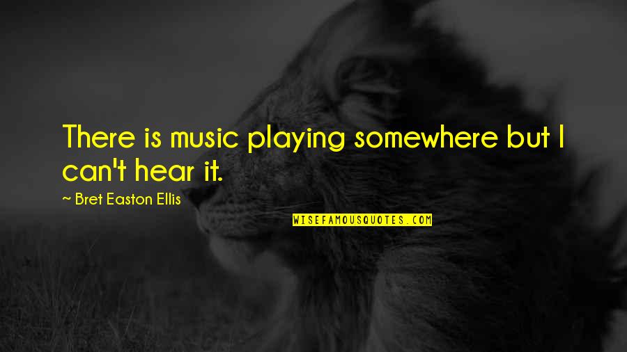 Playing Music Quotes By Bret Easton Ellis: There is music playing somewhere but I can't