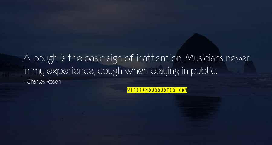 Playing Music Quotes By Charles Rosen: A cough is the basic sign of inattention.