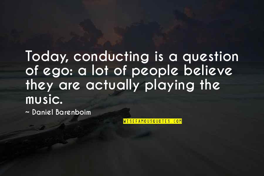 Playing Music Quotes By Daniel Barenboim: Today, conducting is a question of ego: a