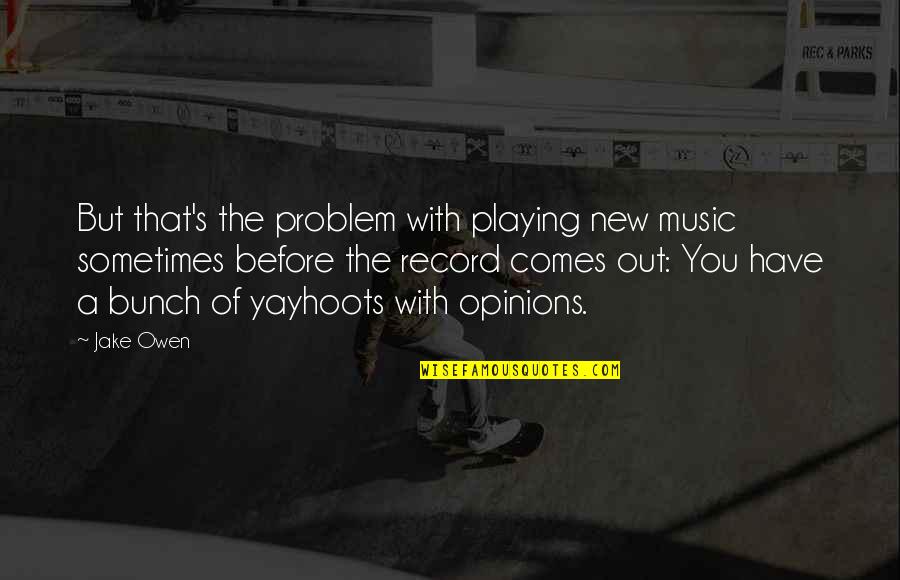 Playing Music Quotes By Jake Owen: But that's the problem with playing new music