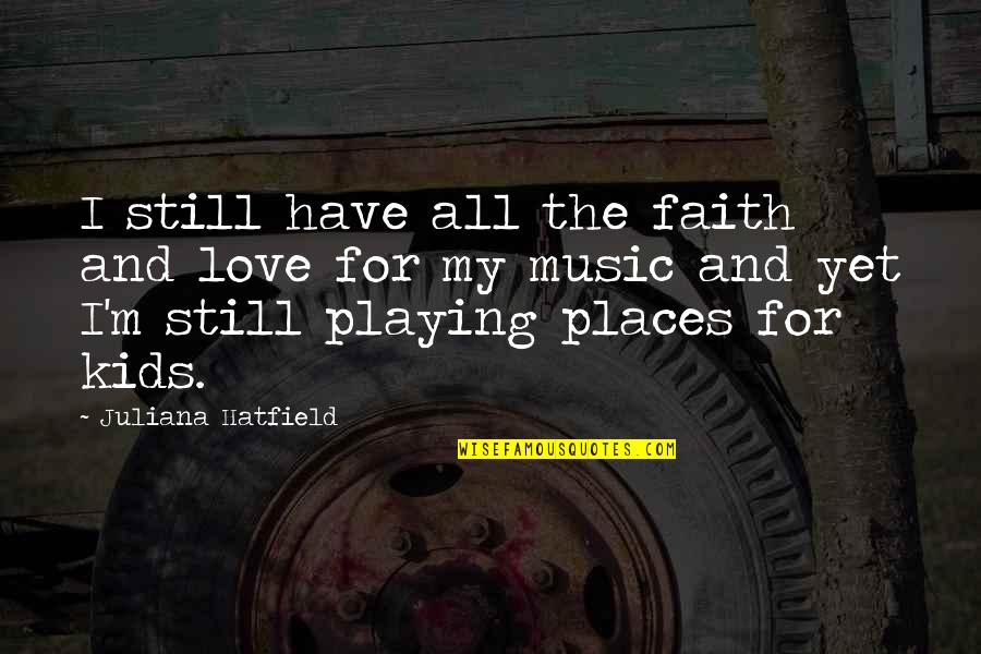 Playing Music Quotes By Juliana Hatfield: I still have all the faith and love