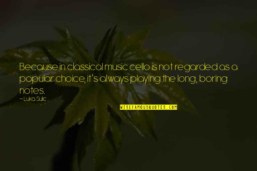 Playing Music Quotes By Luka Sulic: Because in classical music cello is not regarded