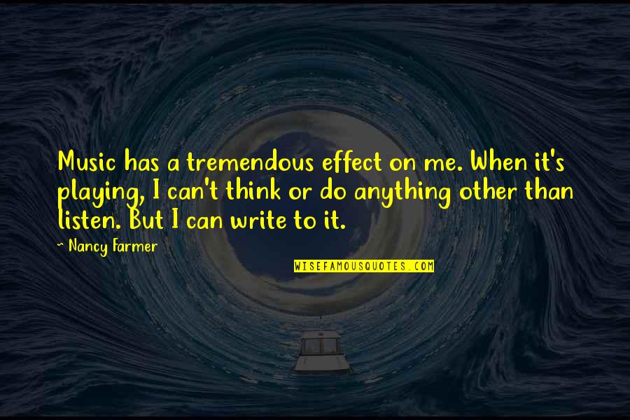 Playing Music Quotes By Nancy Farmer: Music has a tremendous effect on me. When
