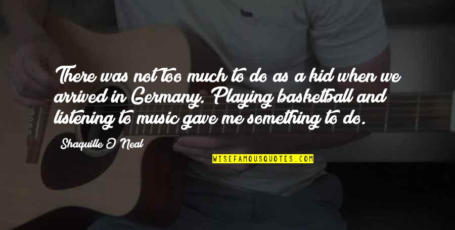 Playing Music Quotes By Shaquille O'Neal: There was not too much to do as