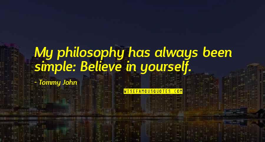 Playing Musical Instruments Quotes By Tommy John: My philosophy has always been simple: Believe in