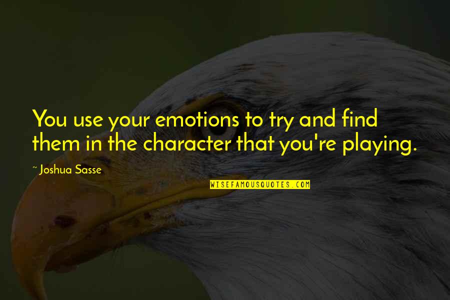 Playing My Emotions Quotes By Joshua Sasse: You use your emotions to try and find