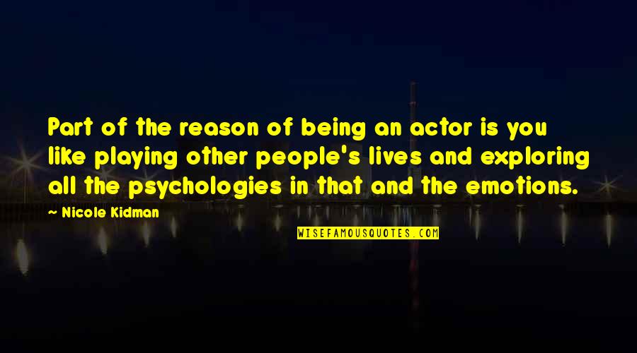 Playing My Emotions Quotes By Nicole Kidman: Part of the reason of being an actor