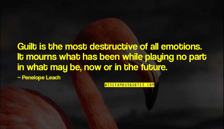 Playing My Emotions Quotes By Penelope Leach: Guilt is the most destructive of all emotions.