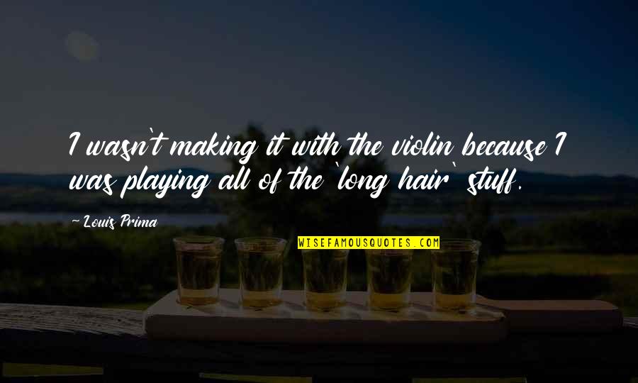 Playing My Violin Quotes By Louis Prima: I wasn't making it with the violin because Playing My Violin Quotes By Louis Prima: I wasn't making it with the violin because