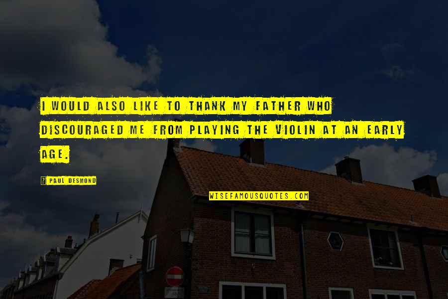 Playing My Violin Quotes By Paul Desmond: I would also like to thank my father Playing My Violin Quotes By Paul Desmond: I would also like to thank my father