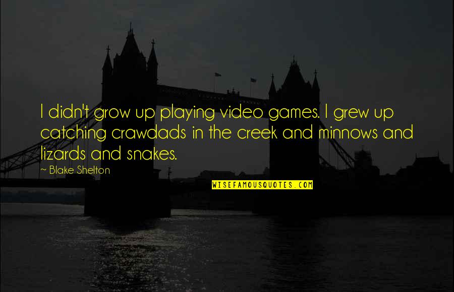 Playing No Games Quotes By Blake Shelton: I didn't grow up playing video games. I