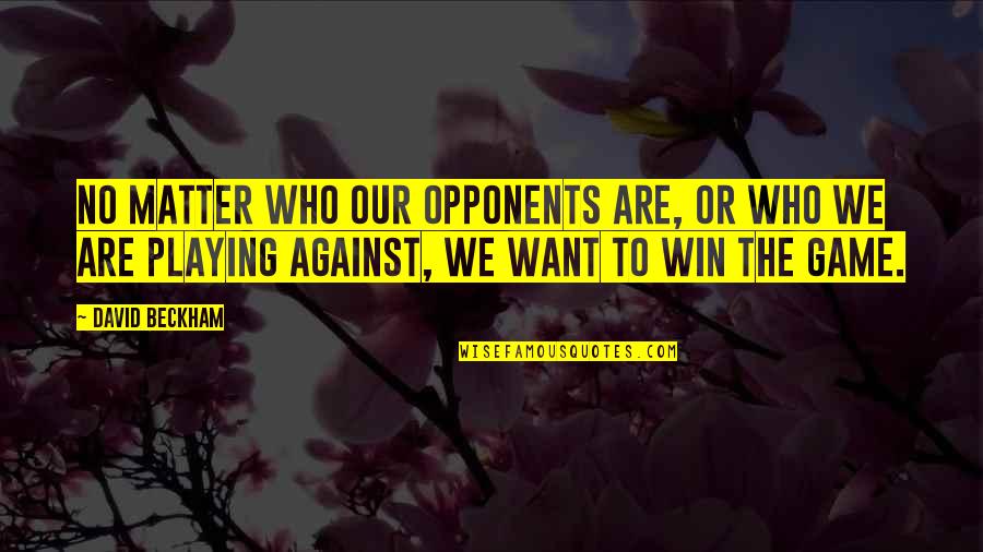 Playing No Games Quotes By David Beckham: No matter who our opponents are, or who