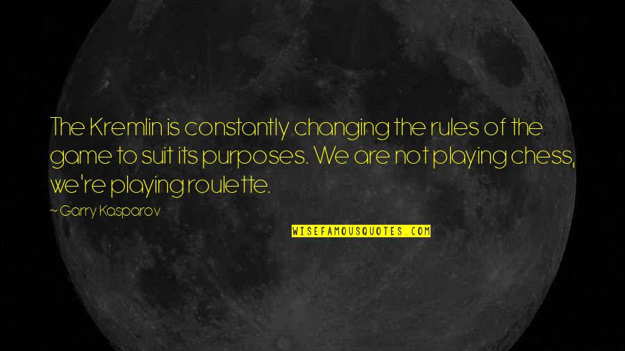 Playing No Games Quotes By Garry Kasparov: The Kremlin is constantly changing the rules of