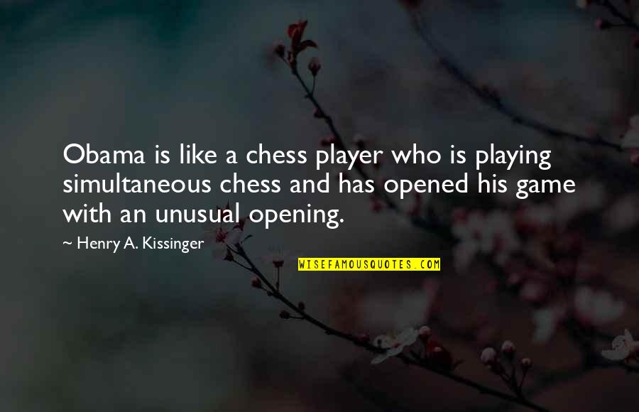 Playing No Games Quotes By Henry A. Kissinger: Obama is like a chess player who is