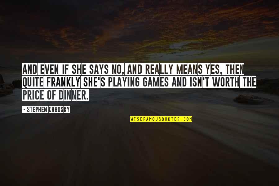 Playing No Games Quotes By Stephen Chbosky: And even if she says no, and really