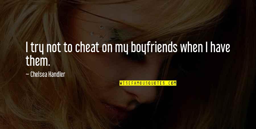 Playing Others Feelings Quotes By Chelsea Handler: I try not to cheat on my boyfriends
