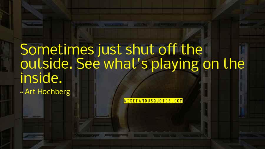 Playing Outside Quotes By Art Hochberg: Sometimes just shut off the outside. See what's