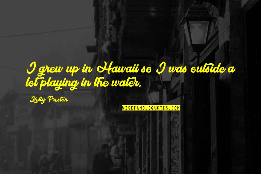 Playing Outside Quotes By Kelly Preston: I grew up in Hawaii so I was