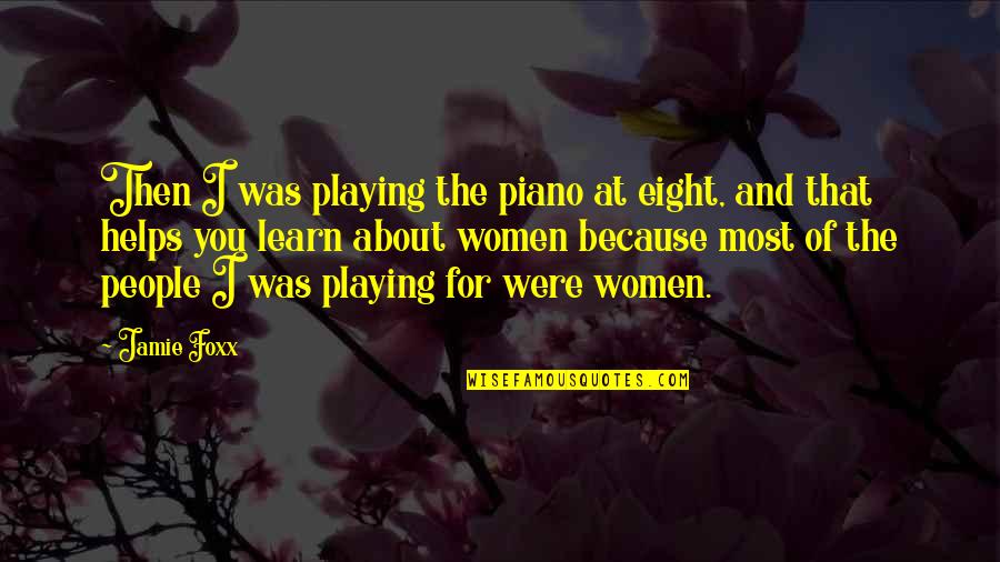 Playing Piano Quotes By Jamie Foxx: Then I was playing the piano at eight, Playing Piano Quotes By Jamie Foxx: Then I was playing the piano at eight,