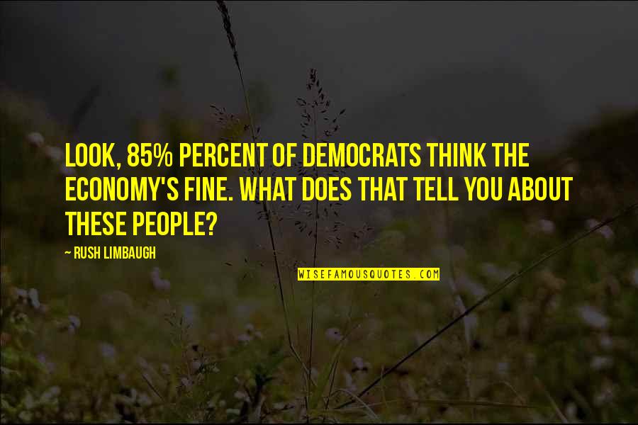Playing Possum Quotes By Rush Limbaugh: Look, 85% percent of Democrats think the economy's