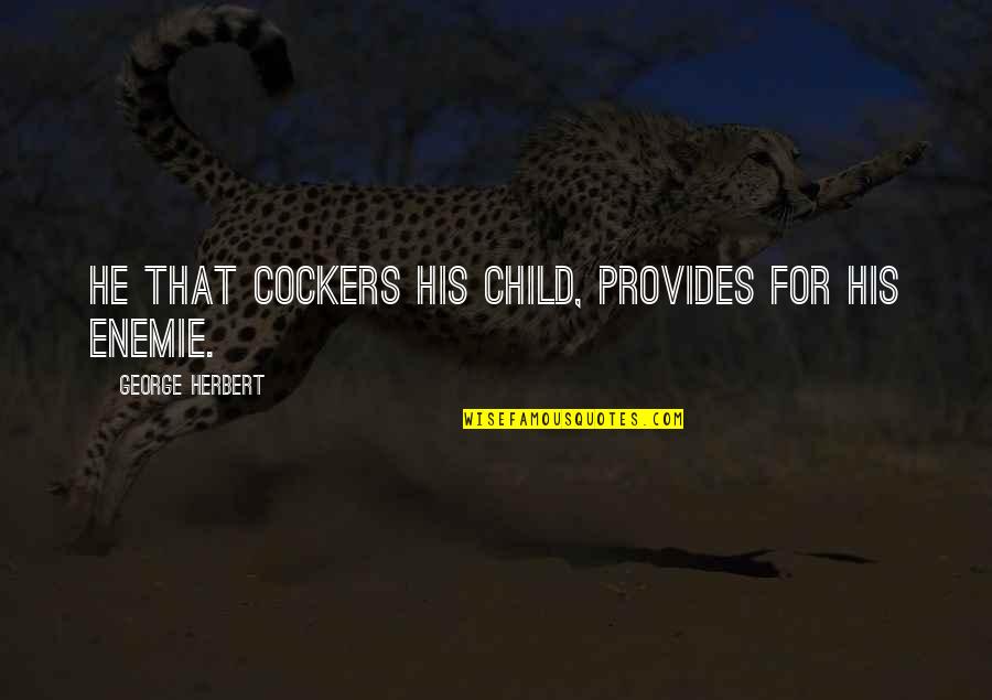 Playing Role Of God Quotes By George Herbert: He that cockers his child, provides for his