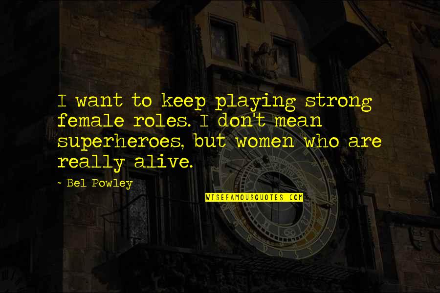 Playing Roles Quotes By Bel Powley: I want to keep playing strong female roles.