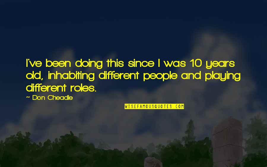 Playing Roles Quotes By Don Cheadle: I've been doing this since I was 10