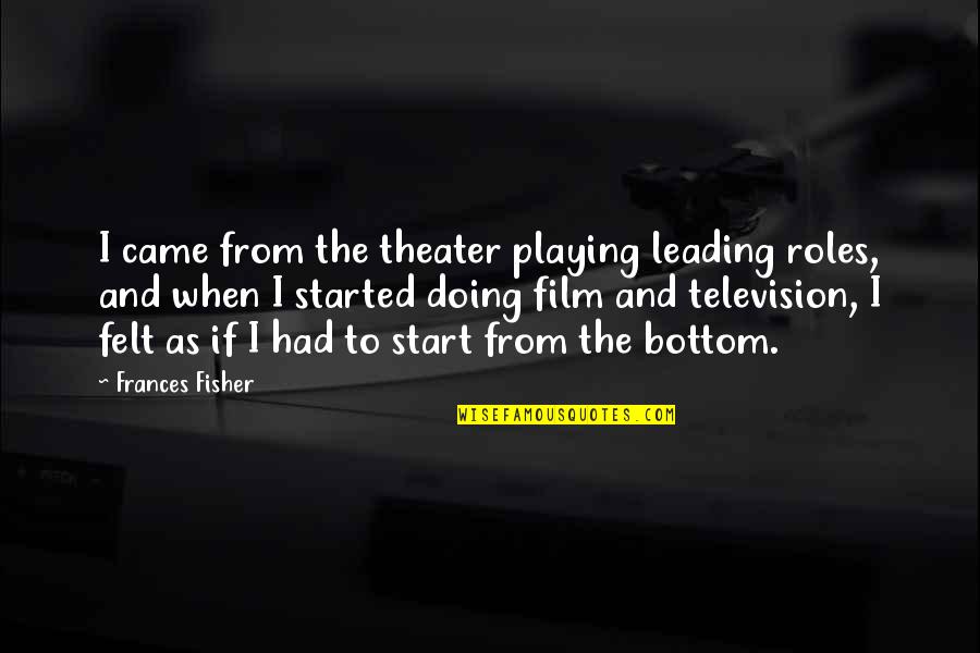 Playing Roles Quotes By Frances Fisher: I came from the theater playing leading roles,