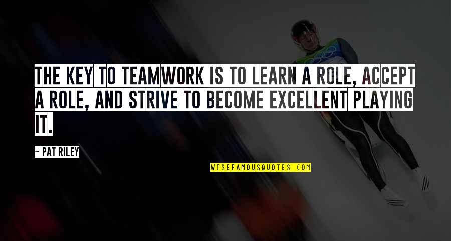 Playing Roles Quotes By Pat Riley: The key to teamwork is to learn a